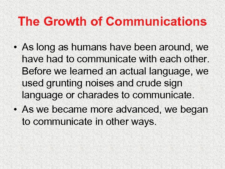 The Growth of Communications • As long as humans have been around, we have