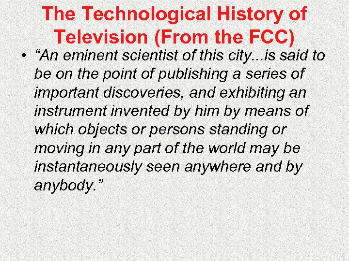 The Technological History of Television (From the FCC) • “An eminent scientist of this