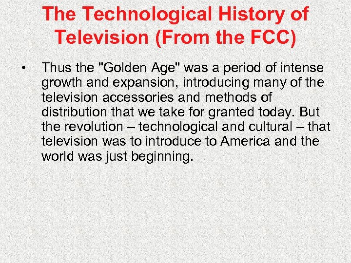 The Technological History of Television (From the FCC) • Thus the "Golden Age" was