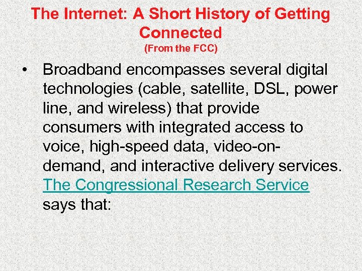 The Internet: A Short History of Getting Connected (From the FCC) • Broadband encompasses