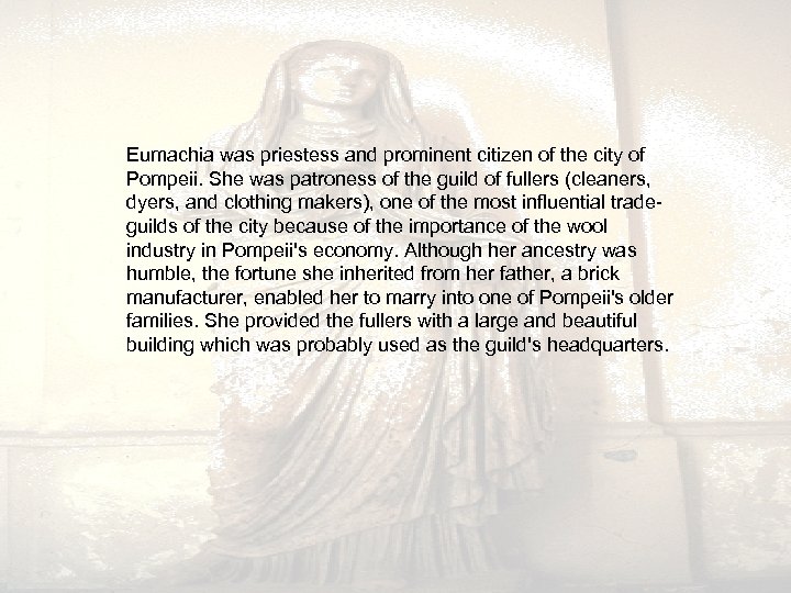 Eumachia was priestess and prominent citizen of the city of Pompeii. She was patroness