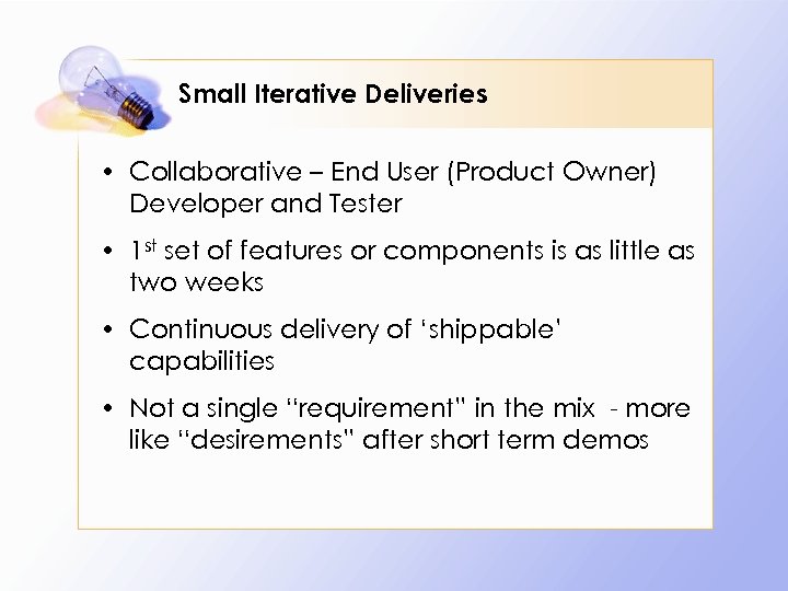 Small Iterative Deliveries • Collaborative – End User (Product Owner) Developer and Tester •