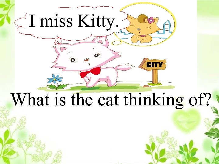 I miss Kitty. ? What is the cat thinking of? 