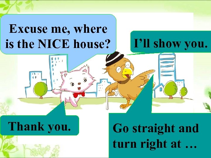 Excuse me, where is the NICE house? Thank you. I’ll show you. Go straight