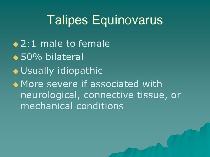 Talipes Equinovarus u 2: 1 male to female u 50% bilateral u Usually idiopathic