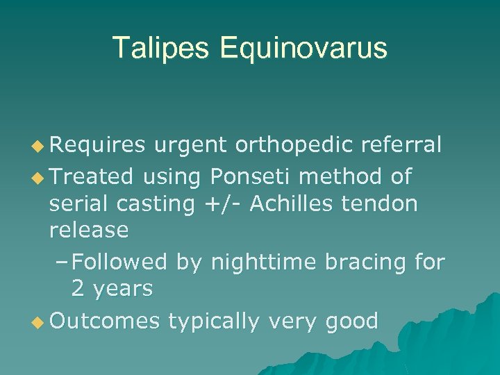 Talipes Equinovarus u Requires urgent orthopedic referral u Treated using Ponseti method of serial