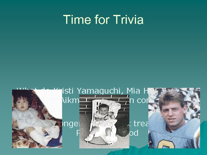 Time for Trivia What do Kristi Yamaguchi, Mia Hamm, and Troy Aikman all have