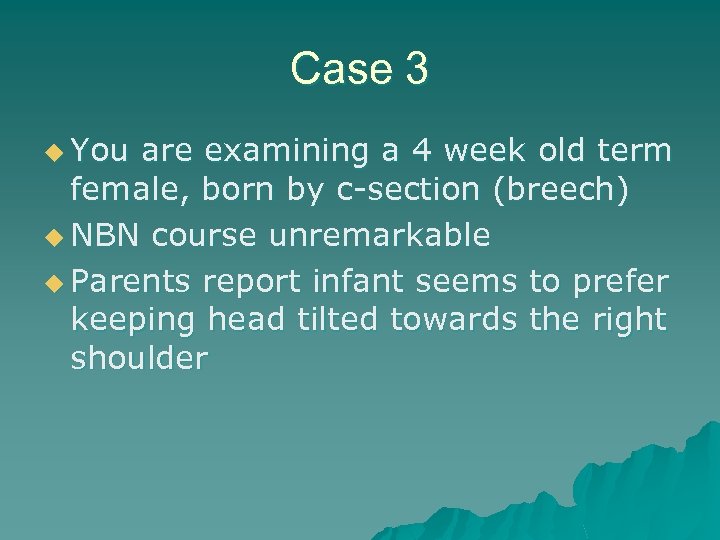 Case 3 u You are examining a 4 week old term female, born by