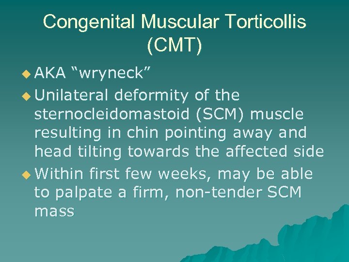 Congenital Muscular Torticollis (CMT) u AKA “wryneck” u Unilateral deformity of the sternocleidomastoid (SCM)