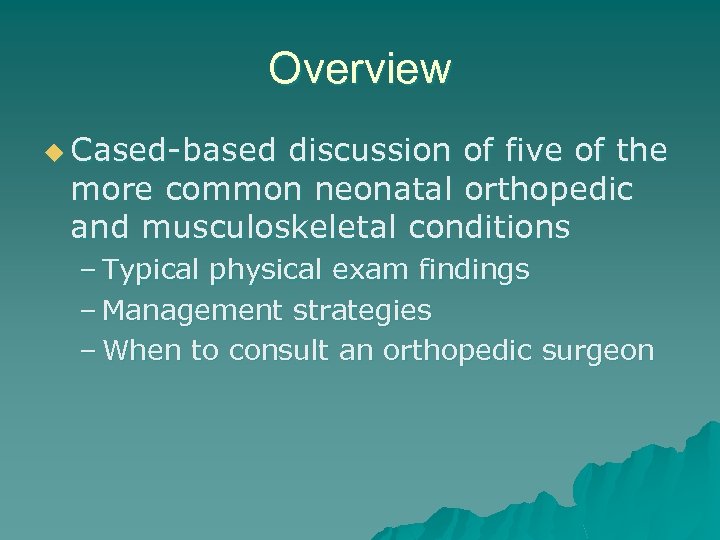 Overview u Cased-based discussion of five of the more common neonatal orthopedic and musculoskeletal