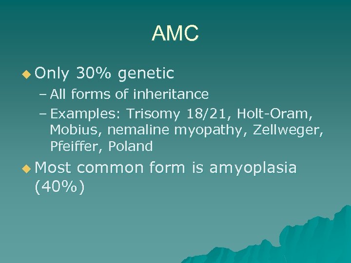AMC u Only 30% genetic – All forms of inheritance – Examples: Trisomy 18/21,