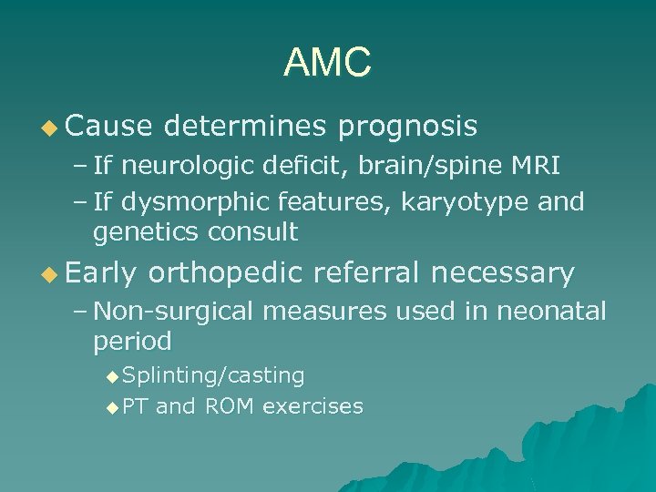 AMC u Cause determines prognosis – If neurologic deficit, brain/spine MRI – If dysmorphic