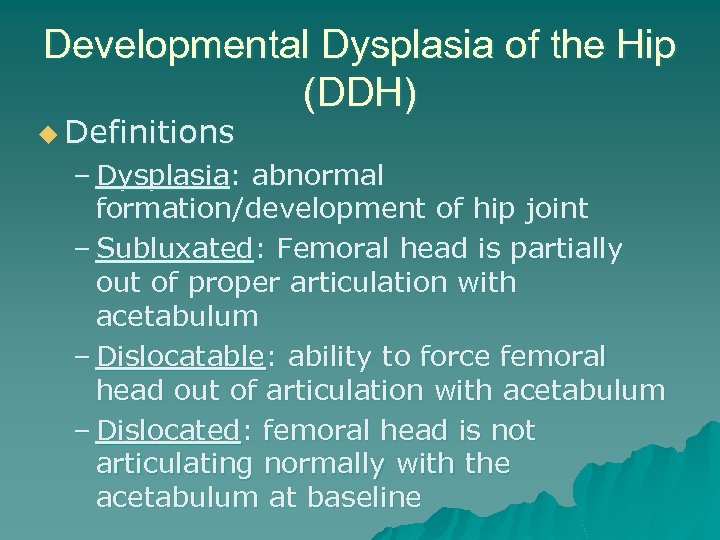 Developmental Dysplasia of the Hip (DDH) u Definitions – Dysplasia: abnormal formation/development of hip