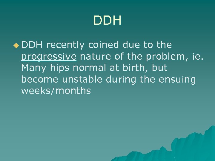 DDH u DDH recently coined due to the progressive nature of the problem, ie.