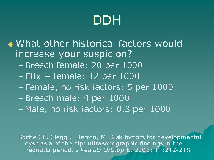 DDH u What other historical factors would increase your suspicion? – Breech female: 20
