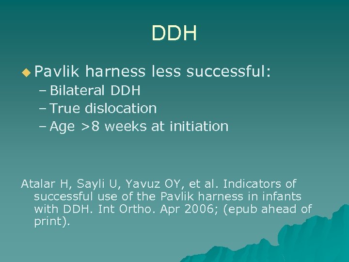 DDH u Pavlik harness less successful: – Bilateral DDH – True dislocation – Age