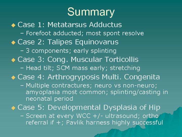 Summary u Case 1: Metatarsus Adductus – Forefoot adducted; most spont resolve u Case