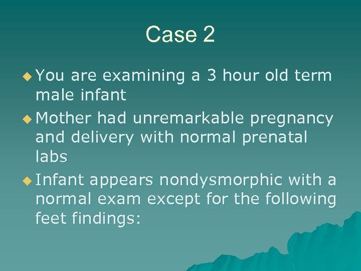 Case 2 u You are examining a 3 hour old term male infant u