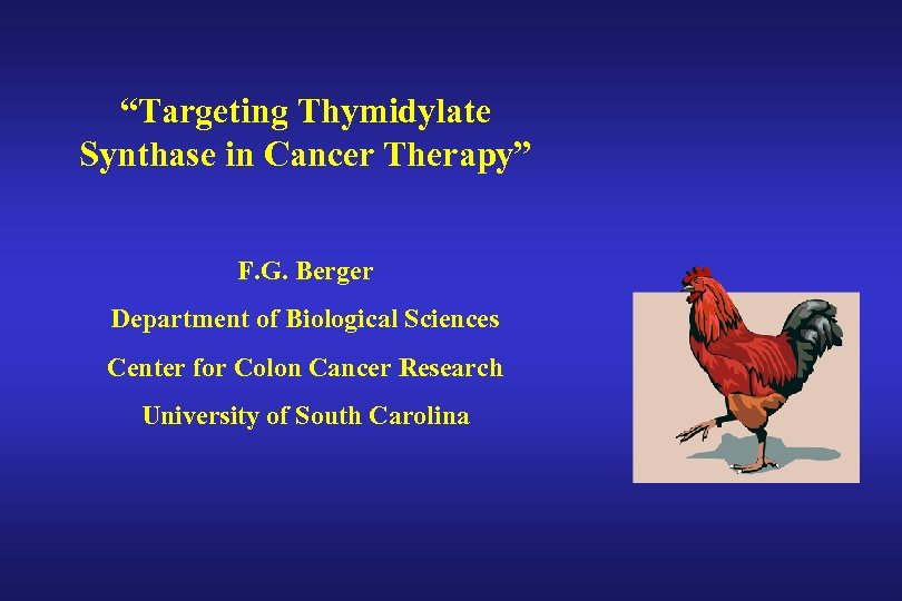 “Targeting Thymidylate Synthase in Cancer Therapy” F. G. Berger Department of Biological Sciences Center