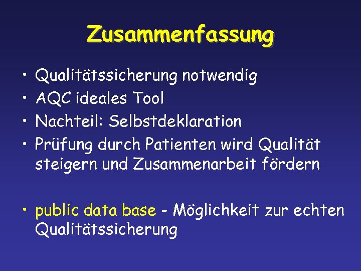 Zusammenfassung • • Qualitätssicherung notwendig AQC ideales Tool Nachteil: Selbstdeklaration Prüfung durch Patienten wird