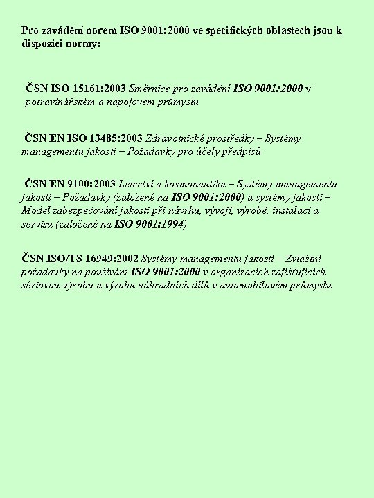 Pro zavádění norem ISO 9001: 2000 ve specifických oblastech jsou k dispozici normy: ČSN