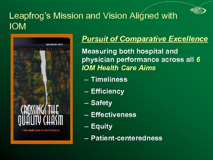 Leapfrog’s Mission and Vision Aligned with IOM Pursuit of Comparative Excellence Measuring both hospital