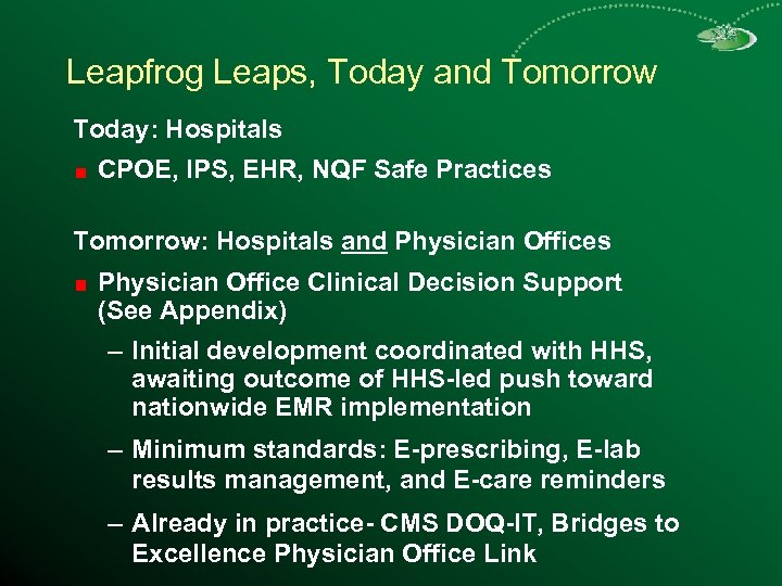 Leapfrog Leaps, Today and Tomorrow Today: Hospitals CPOE, IPS, EHR, NQF Safe Practices Tomorrow:
