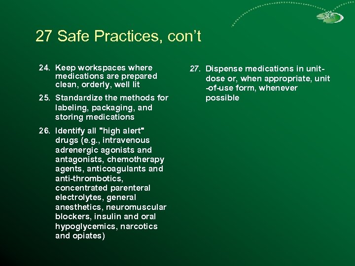 27 Safe Practices, con’t 24. Keep workspaces where medications are prepared clean, orderly, well