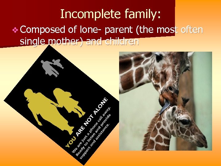 Incomplete family: v Composed of lone- parent (the most often single mother) and children