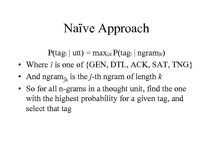 Naïve Approach P(tagi | utt) = maxj, k P(tagi | ngramjk) • Where i