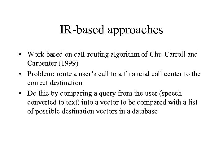IR-based approaches • Work based on call-routing algorithm of Chu-Carroll and Carpenter (1999) •