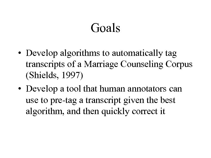 Goals • Develop algorithms to automatically tag transcripts of a Marriage Counseling Corpus (Shields,