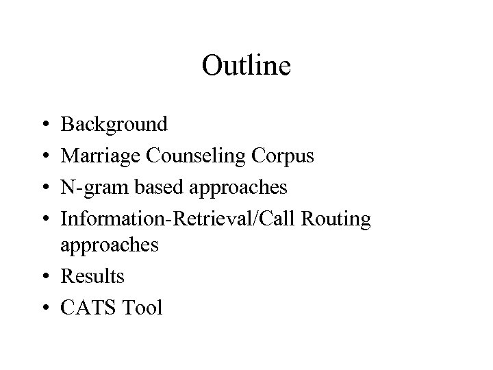 Outline • • Background Marriage Counseling Corpus N-gram based approaches Information-Retrieval/Call Routing approaches •