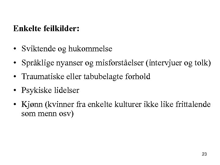 Enkelte feilkilder: • Sviktende og hukommelse • Språklige nyanser og misforståelser (intervjuer og tolk)