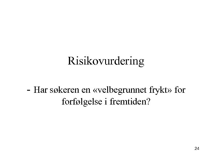 Risikovurdering - Har søkeren en «velbegrunnet frykt» forfølgelse i fremtiden? 24 