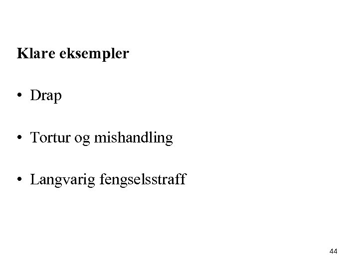 Klare eksempler • Drap • Tortur og mishandling • Langvarig fengselsstraff 44 