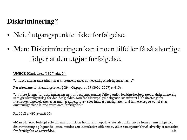 Diskriminering? • Nei, i utgangspunktet ikke forfølgelse. • Men: Diskrimineringen kan i noen tilfeller