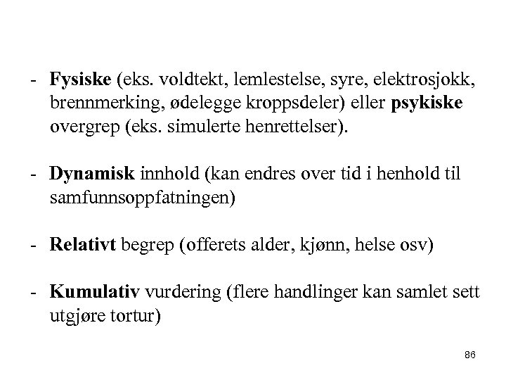 - Fysiske (eks. voldtekt, lemlestelse, syre, elektrosjokk, brennmerking, ødelegge kroppsdeler) eller psykiske overgrep (eks.