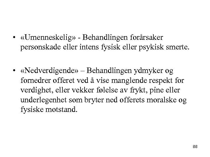  • «Umenneskelig» - Behandlingen forårsaker personskade eller intens fysisk eller psykisk smerte. •