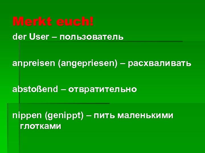 Merkt euch! der User – пользователь anpreisen (angepriesen) – расхваливать abstoßend – отвратительно nippen
