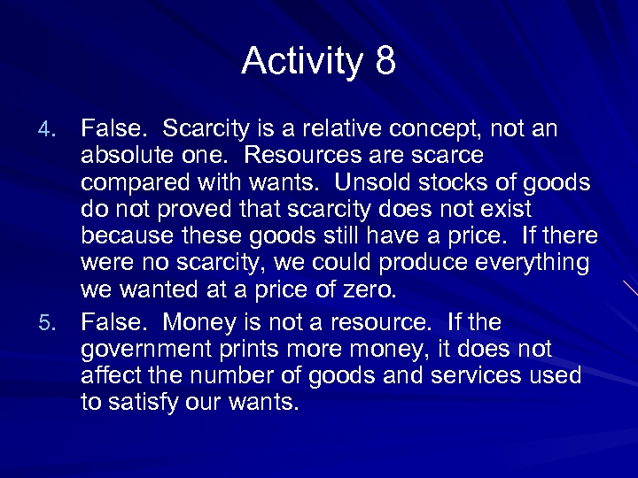 Activity 8 4. False. Scarcity is a relative concept, not an absolute one. Resources