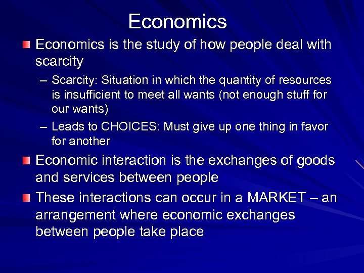 Economics is the study of how people deal with scarcity – Scarcity: Situation in