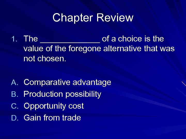 Chapter Review 1. The _______ of a choice is the value of the foregone