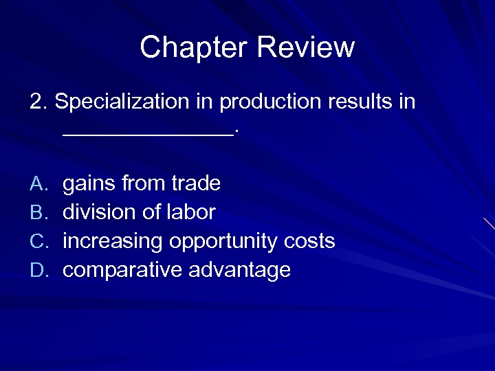 Chapter Review 2. Specialization in production results in _______. A. B. C. D. gains