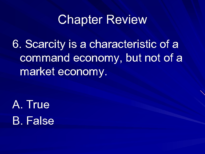 Chapter Review 6. Scarcity is a characteristic of a command economy, but not of