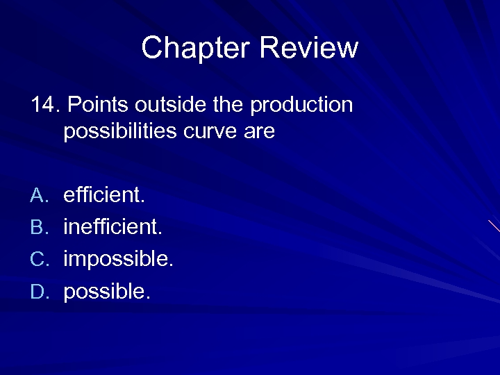 Chapter Review 14. Points outside the production possibilities curve are A. efficient. B. inefficient.