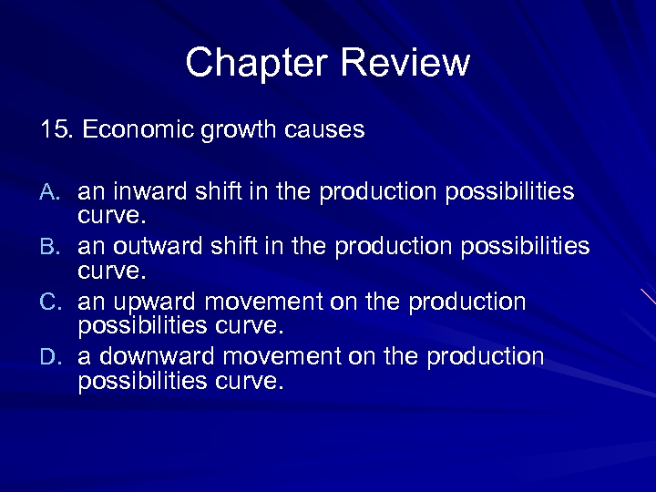 Chapter Review 15. Economic growth causes A. an inward shift in the production possibilities