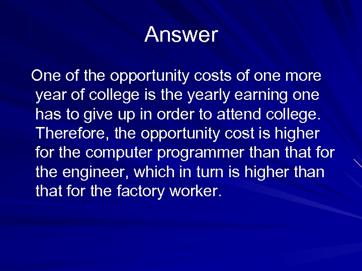 Answer One of the opportunity costs of one more year of college is the