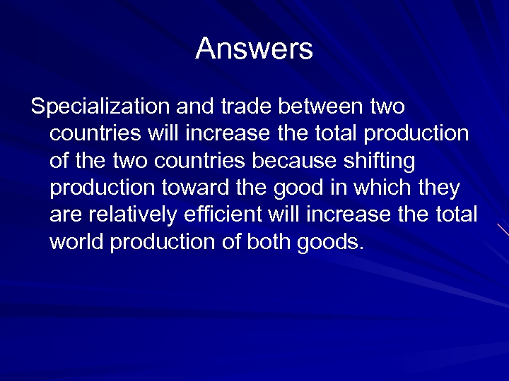 Answers Specialization and trade between two countries will increase the total production of the