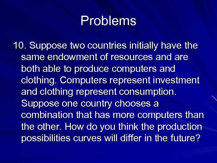 Problems 10. Suppose two countries initially have the same endowment of resources and are